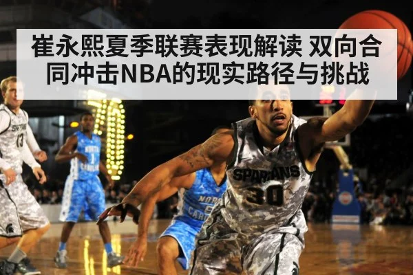 崔永熙夏季联赛表现解读 双向合同冲击NBA的现实路径与挑战