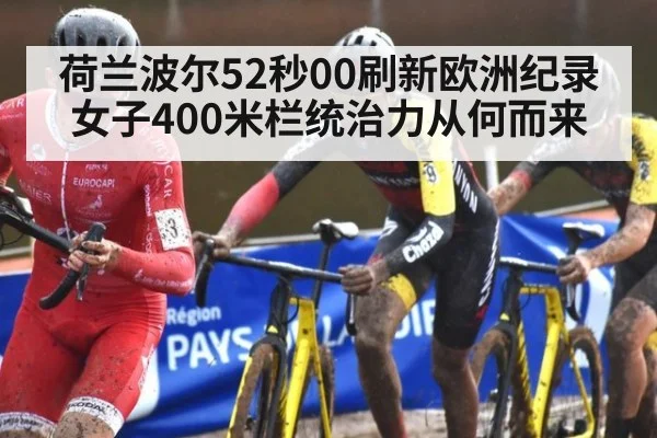 荷兰波尔52秒00刷新欧洲纪录 女子400米栏统治力从何而来